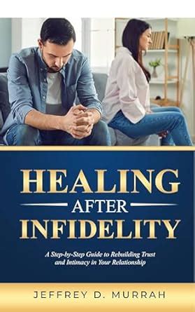 Healing After Infidelity: A Step-by-Step Guide to Rebuilding Trust and ...