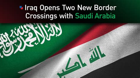 Iraq Moves to Open Two New Crossings with Saudi Arabia