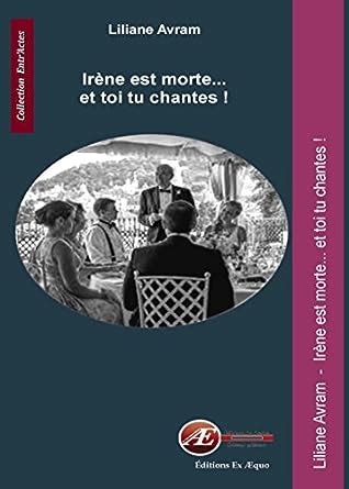 Irène est morte... et toi tu chantes !: Comédie dramatique (Entr'Actes ...