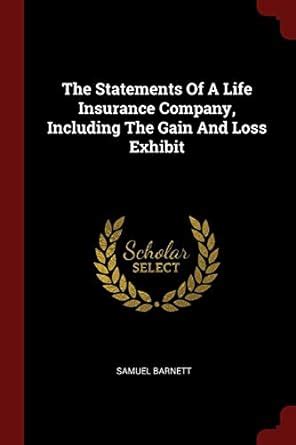 The Statements of a Life Insurance Company, Including the Gain and Loss ...