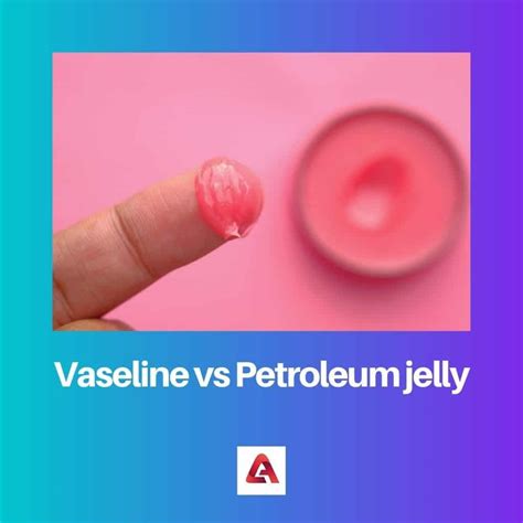 Vaseline vs Petroleum Jelly: Difference and Comparison