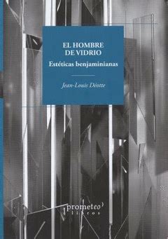 EL HOMBRE DE VIDRIO | ESTÉTICAS BENJAMINIANAS Traficantes de Sueños