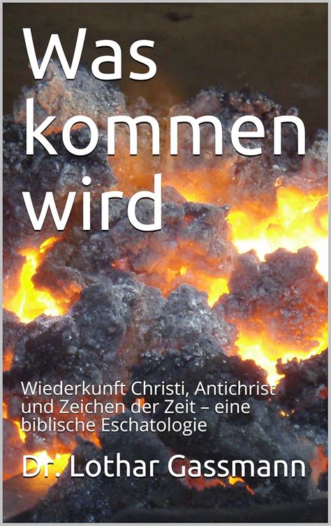 Was kommen wird: Wiederkunft Christi, Antichrist und Zeichen der Zeit ...