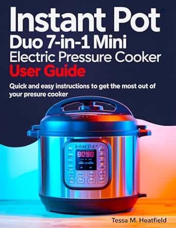 Instant Pot Duo 7 in 1 Mini Electric Pressure Cooker User Guide: Quick ...