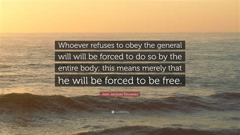 Jean-Jacques Rousseau Quote: “Whoever refuses to obey the general will ...