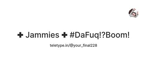 Jammies #DaFuq!?Boom! — Teletype