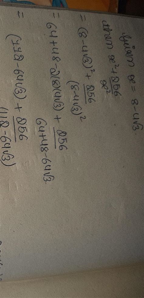 If x= 8 - 4 root 3 then find the value of x² + 256/ x² - Brainly.in