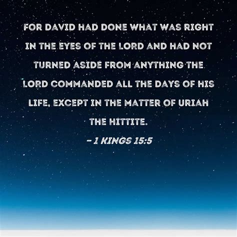 1 Kings 15:5 For David had done what was right in the eyes of the LORD ...