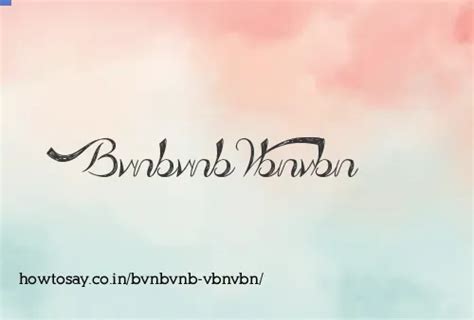 How to pronounce Bvnbvnb vbnvbn | Meaning, Synonyms, Nicknames