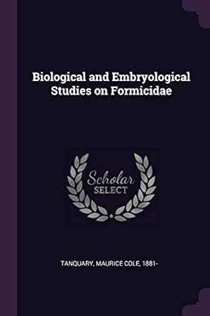 Biological and Embryological Studies on Formicidae : Tanquary, Maurice ...
