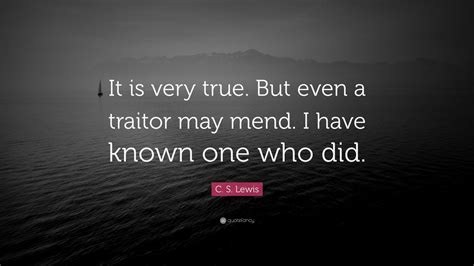 C. S. Lewis Quote: “It is very true. But even a traitor may mend. I ...