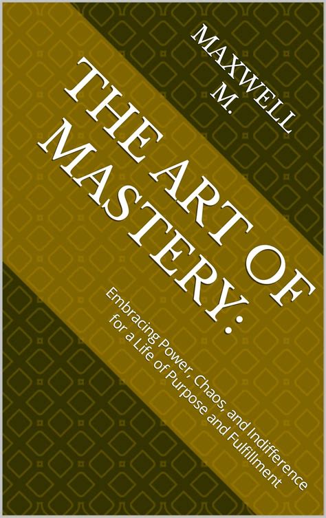 The Art of Mastery: Embracing Power, Chaos, and Indifference for a Life ...
