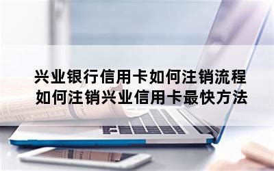 兴业银行信用卡如何注销流程 如何注销兴业信用卡最快方法-随便找财经网