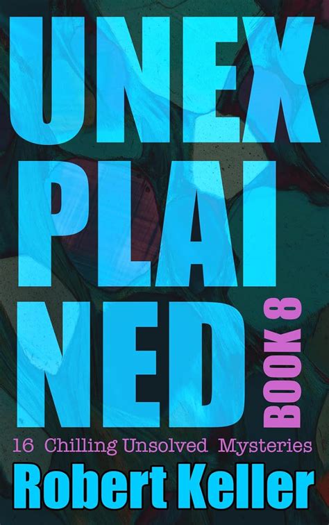 Unexplained Book 8 : 16 Baffling Unsolved Mysteries eBook : Keller ...