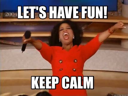 Image result for Go Have Fun Meme