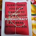 Everything You Ever Wanted to Know about Bureaucracy But Were Afraid to ...