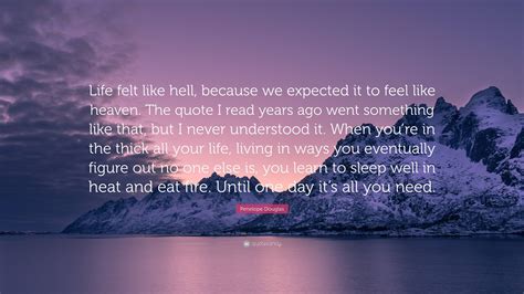 Penelope Douglas Quote: “Life felt like hell, because we expected it to ...