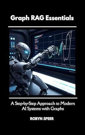 Graph RAG Essentials: A Step-by-Step Approach to Modern AI Systems with ...