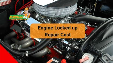 Engine Locked up Repair Cost: An Overview🚘- EZ CleanUp
