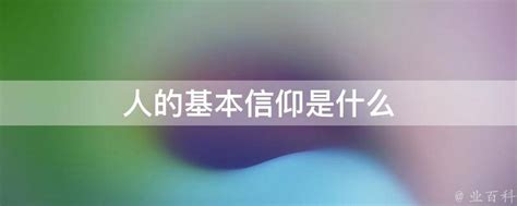 人的基本信仰是什么 - 业百科