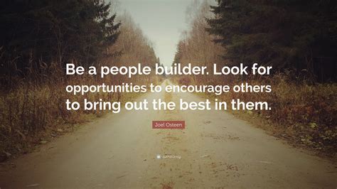 Joel Osteen Quote: “Be a people builder. Look for opportunities to ...