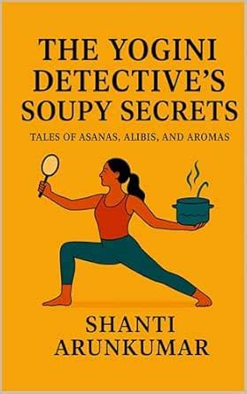 THE YOGINI DETECTIVE’S SOUPY SECRETS: Tales of Asanas, Alibis and ...