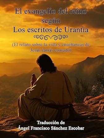 EL EVANGELIO DEL REINO SEGÚN LOS ESCRITOS DE URANTIA: El relato sobre ...
