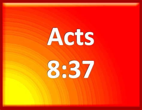 Acts 8:37 And Philip said, If you believe with all your heart, you may ...