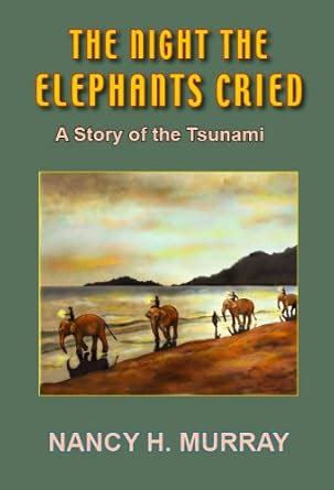 The Night the Elephants Cried: A Story of the Tsunami : Murray, Nancy H ...