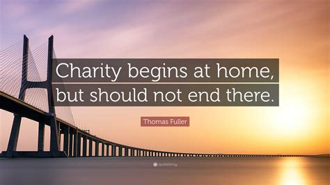 Thomas Fuller Quote: "Charity begins at home, but should not end there."