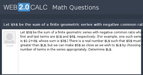 View question - Let $S$ be the sum of a finite geometric series with ...