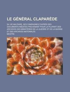 Le General Claparede; Sa Vie Militaire, Ses Campagnes D'Apres Des ...