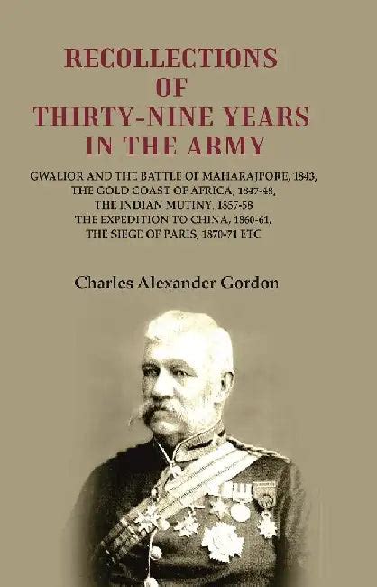 Recollections of Thirty-Nine Years In The Army: Gwalior and The Battle ...