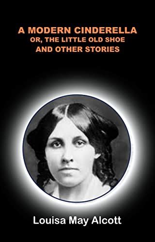 A MODERN CINDERELLA OR, THE LITTLE OLD SHOEAND OTHER STORIES eBook ...