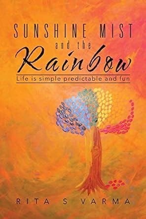 Buy Sunshine Mist and the Rainbow: Life is simple predictable and fun ...