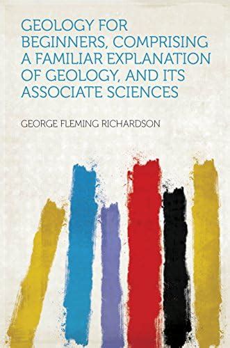 Geology for Beginners, Comprising a Familiar Explanation of Geology ...
