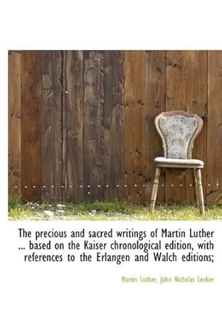 The Precious and Sacred Writings of Martin Luther ... Based on the ...