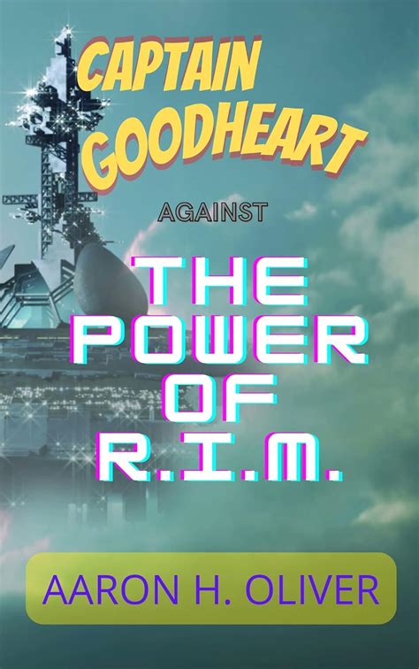 Captain Goodheart - Against The Power of R.I.M. eBook : Oliver, Aaron H ...