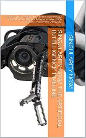 Singularity Now! The Artificial Intelligence Timeline: A reader's and ...