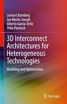 3D Interconnect Architectures for Heterogeneous Technologies: Modeling ...