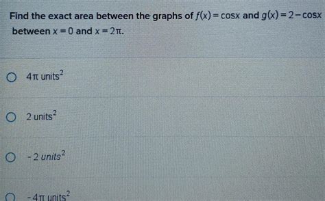 [ANSWERED] Find the exact area between the graphs of f x cosx and g x 2 ...