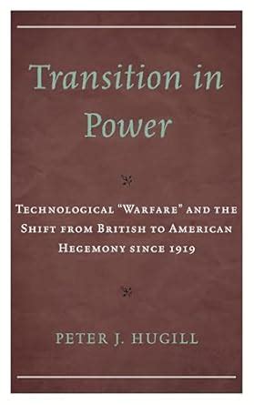 Transition in Power: Technological “Warfare” and the Shift from British ...