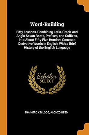 Buy Word-Building: Fifty Lessons, Combining Latin, Greek, and Anglo ...