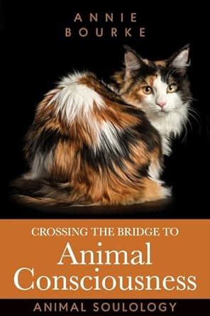 Crossing the Bridge to Animal Consciousness: Animal Soulology : Bourke ...