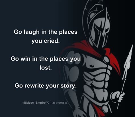Go laugh in the places you cried. Go win in the places you lost. Go rewrite your story ...