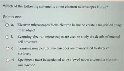Solved: Which of the following statements about electron microscopes is ...