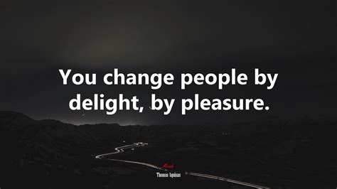 You change people by delight, by pleasure. | Thomas Aquinas quote, HD ...