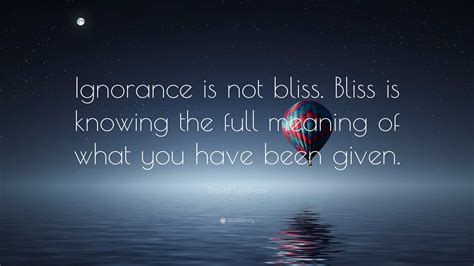 David Levithan Quote: “Ignorance is not bliss. Bliss is knowing the ...
