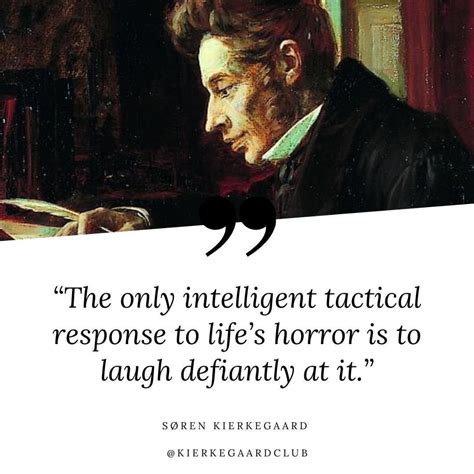 The only intelligent tactical response to life's horror is to laugh ...