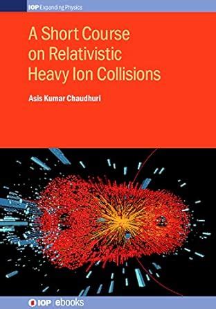A Short Course on Relativistic Heavy Ion Collisions (IOP Expanding ...